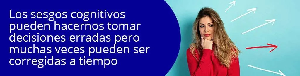 Los sesgos cognitivos pueden hacernos tomar decisiones erradas, pero muchas veces pueden ser corregidas a tiempo Los sesgos cognitivos pueden hacernos tomar decisiones erradas, pero muchas veces pueden ser corregidas a tiempo